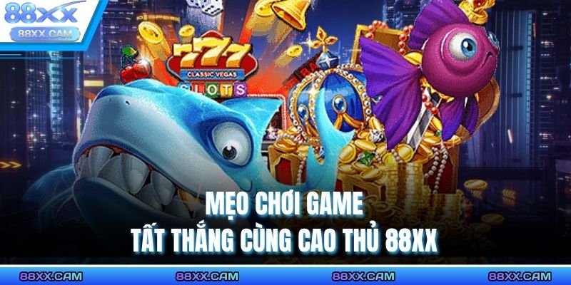 Mẹo chơi game tất thắng cùng cao thủ 88XX